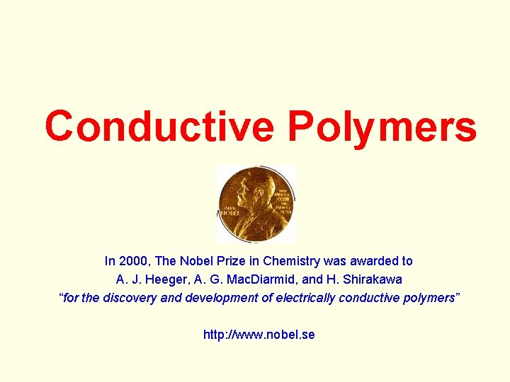 Conductive Polymers In 2000, The Nobel Prize in Chemistry was awarded to A. J.