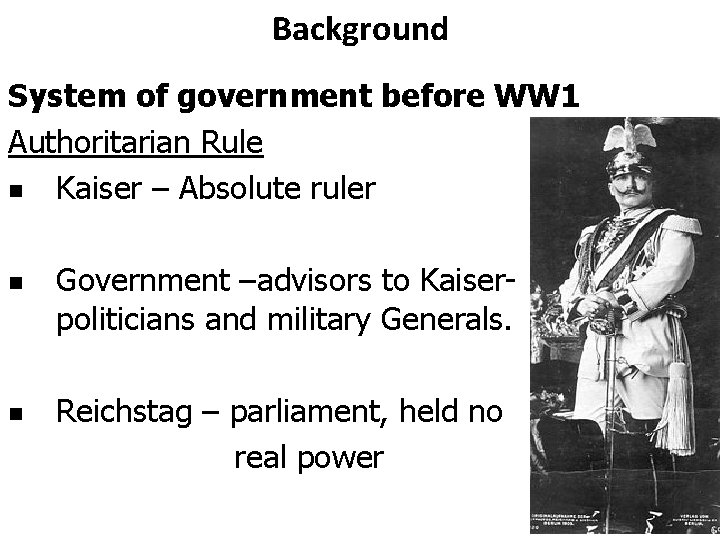 Background System of government before WW 1 Authoritarian Rule n Kaiser – Absolute ruler