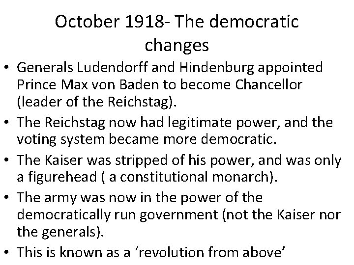 October 1918 - The democratic changes • Generals Ludendorff and Hindenburg appointed Prince Max