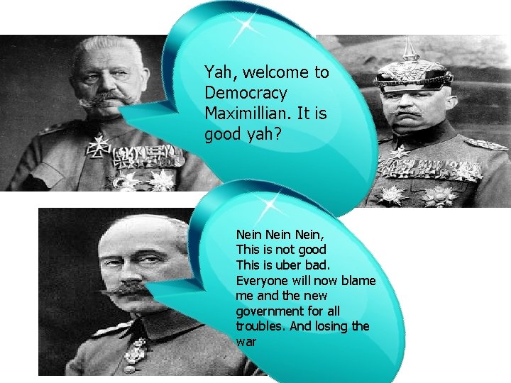 Yah, welcome to Democracy Maximillian. It is good yah? Nein, This is not good