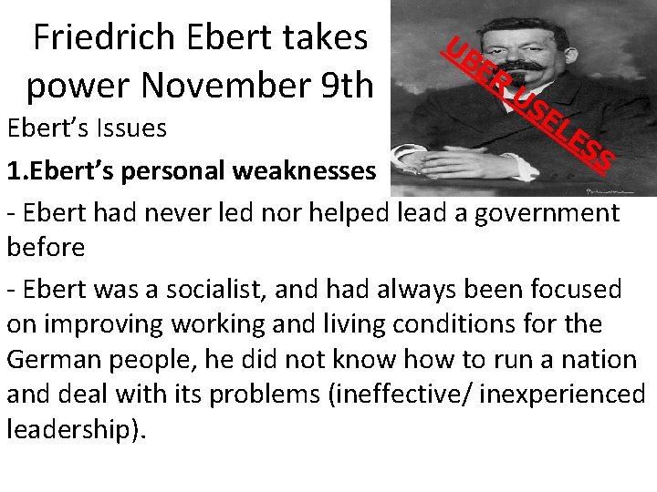 Friedrich Ebert takes power November 9 th UB ER US EL Ebert’s Issues ES