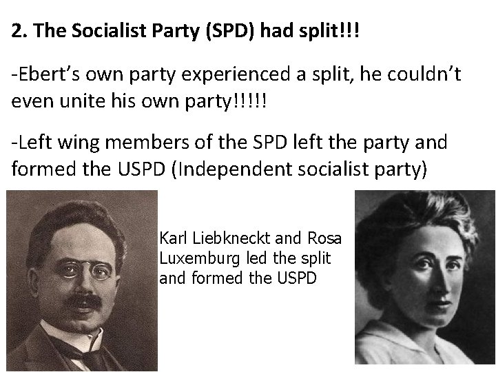 2. The Socialist Party (SPD) had split!!! -Ebert’s own party experienced a split, he