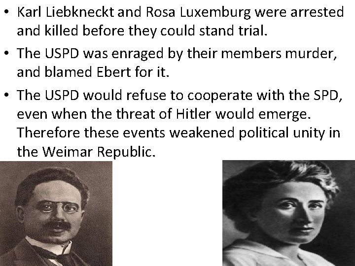  • Karl Liebkneckt and Rosa Luxemburg were arrested and killed before they could