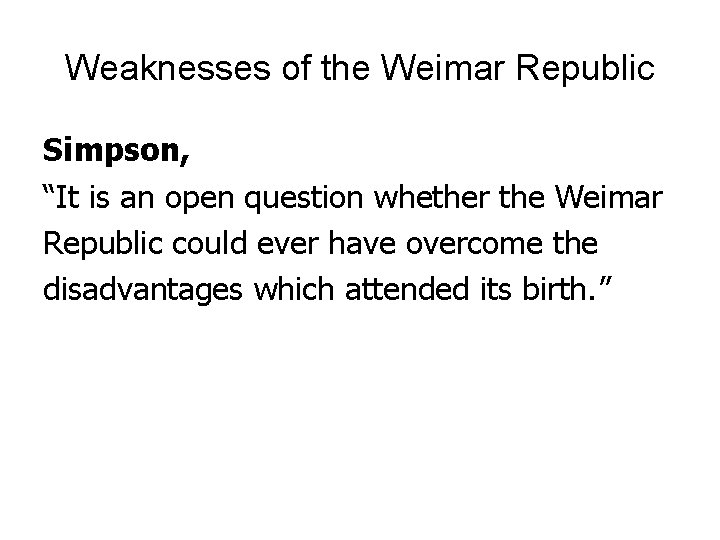 Weaknesses of the Weimar Republic Simpson, “It is an open question whether the Weimar