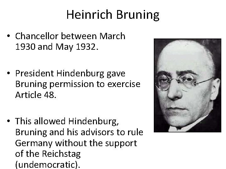 Heinrich Bruning • Chancellor between March 1930 and May 1932. • President Hindenburg gave