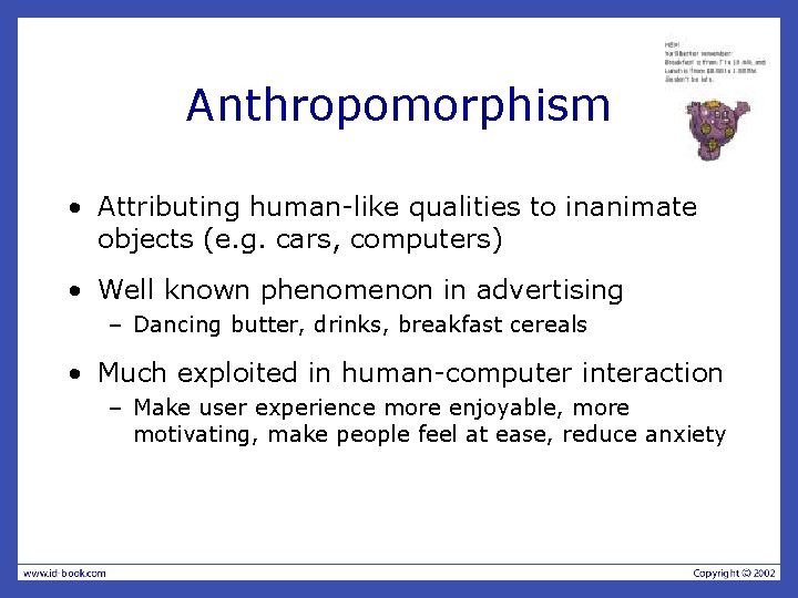 Anthropomorphism • Attributing human-like qualities to inanimate objects (e. g. cars, computers) • Well