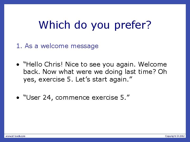 Which do you prefer? 1. As a welcome message • “Hello Chris! Nice to