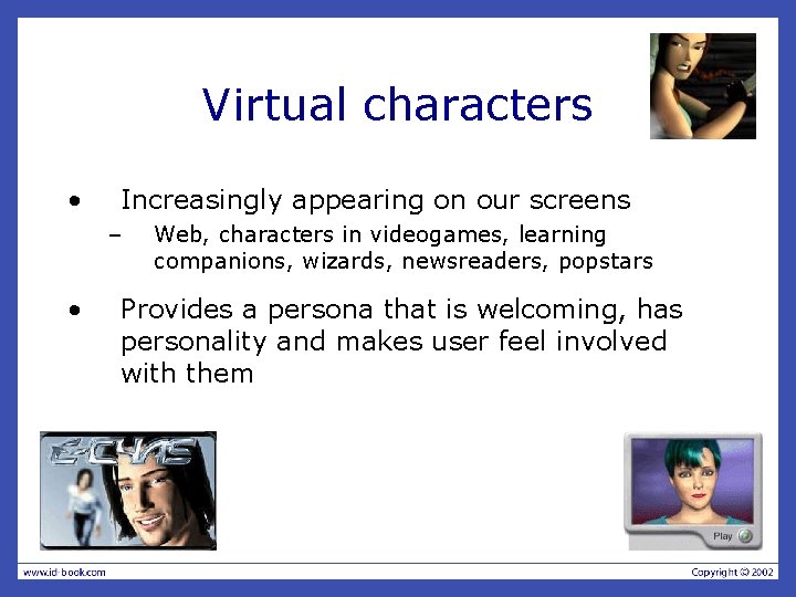 Virtual characters • Increasingly appearing on our screens – • Web, characters in videogames,
