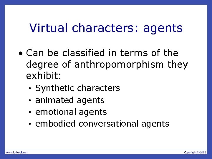 Virtual characters: agents • Can be classified in terms of the degree of anthropomorphism