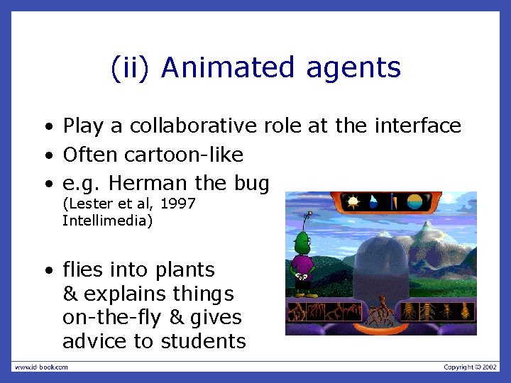 (ii) Animated agents • Play a collaborative role at the interface • Often cartoon-like