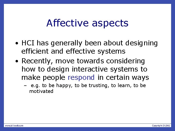 Affective aspects • HCI has generally been about designing efficient and effective systems •