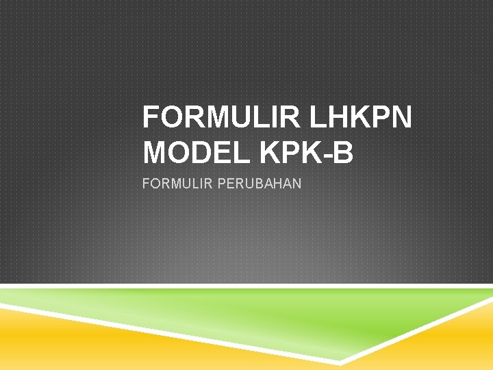 FORMULIR LHKPN MODEL KPK-B FORMULIR PERUBAHAN 