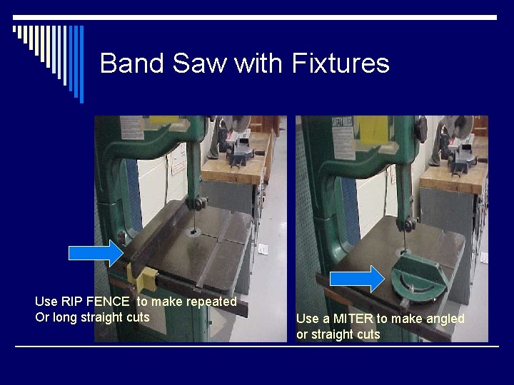 Band Saw with Fixtures Use RIP FENCE to make repeated Or long straight cuts