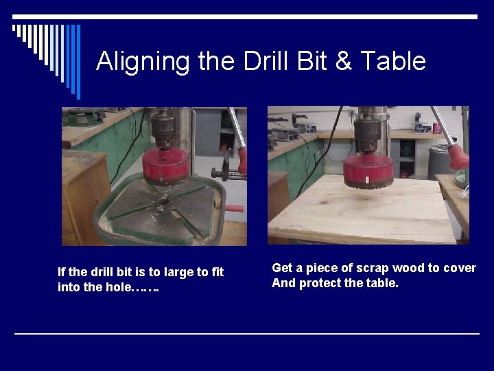 Aligning the Drill Bit & Table If the drill bit is to large to