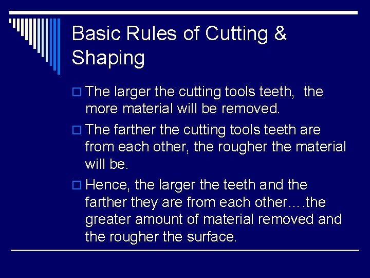 Basic Rules of Cutting & Shaping o The larger the cutting tools teeth, the