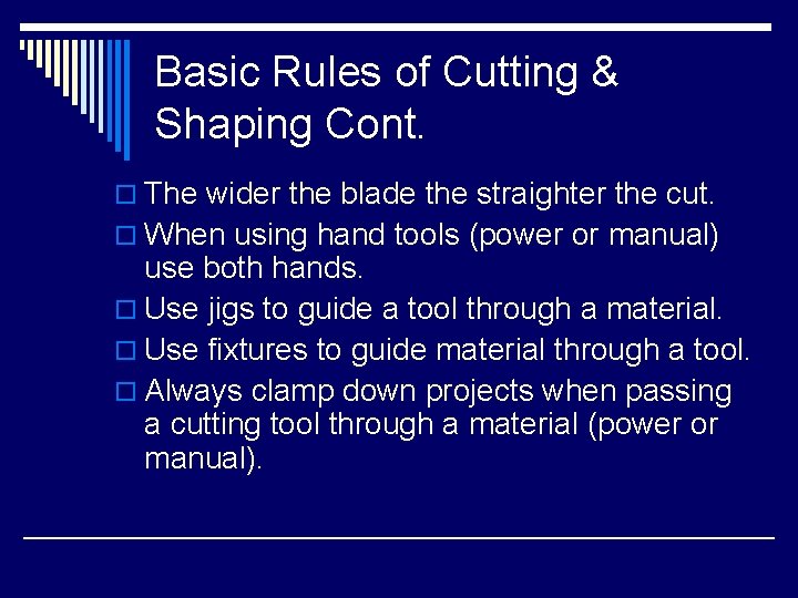 Basic Rules of Cutting & Shaping Cont. o The wider the blade the straighter