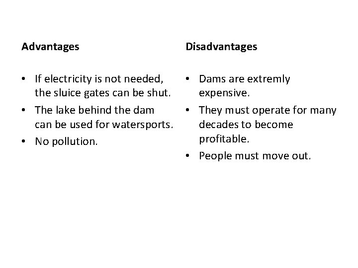 Advantages Disadvantages • If electricity is not needed, • Dams are extremly the sluice