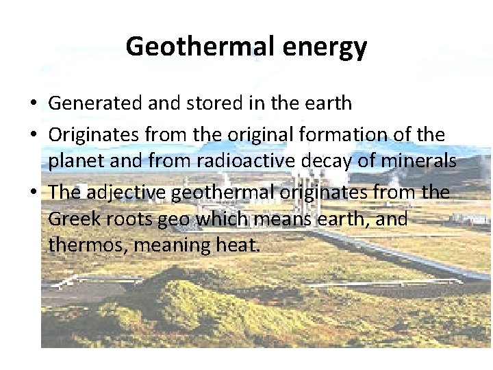 Geothermal energy • Generated and stored in the earth • Originates from the original