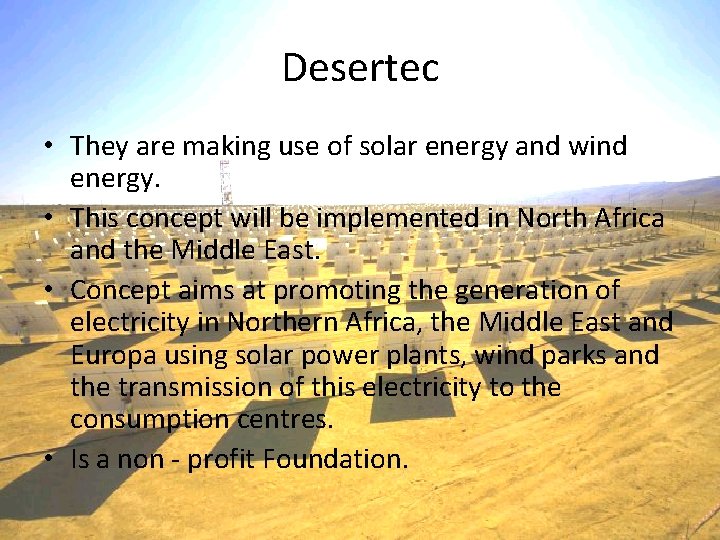 Desertec • They are making use of solar energy and wind energy. • This