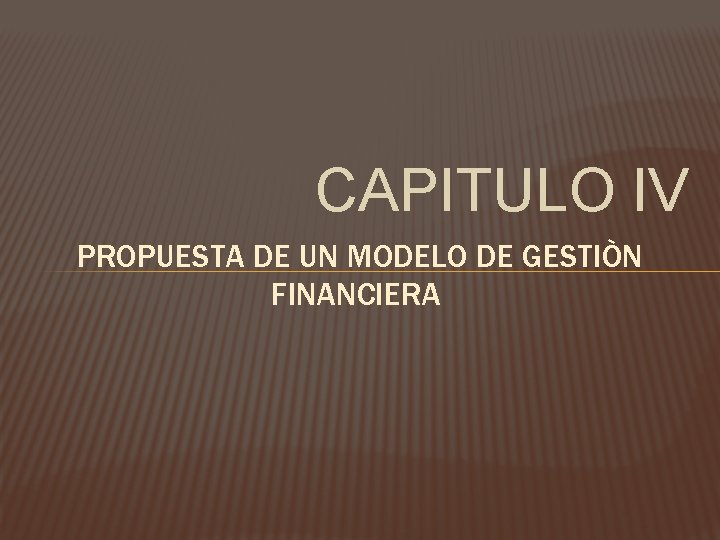 CAPITULO IV PROPUESTA DE UN MODELO DE GESTIÒN FINANCIERA 