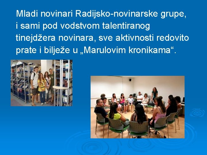 Mladi novinari Radijsko-novinarske grupe, i sami pod vodstvom talentiranog tinejdžera novinara, sve aktivnosti redovito