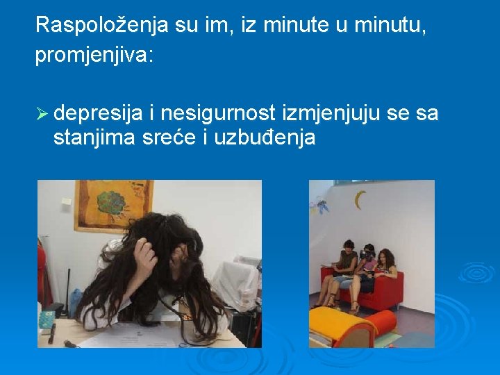 Raspoloženja su im, iz minute u minutu, promjenjiva: Ø depresija i nesigurnost izmjenjuju se