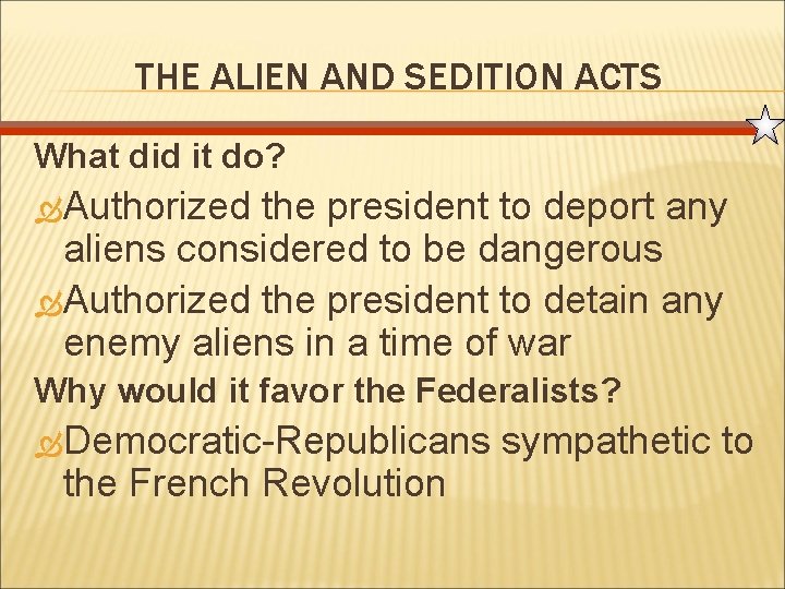 THE ALIEN AND SEDITION ACTS What did it do? Authorized the president to deport