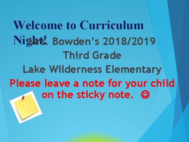 Welcome to Curriculum Night! Mrs. Bowden’s 2018/2019 Third Grade Lake Wilderness Elementary Please leave