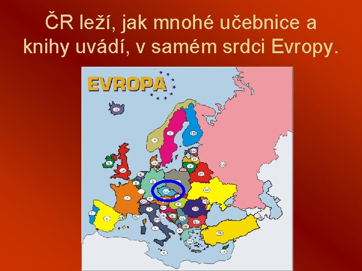 ČR leží, jak mnohé učebnice a knihy uvádí, v samém srdci Evropy. 