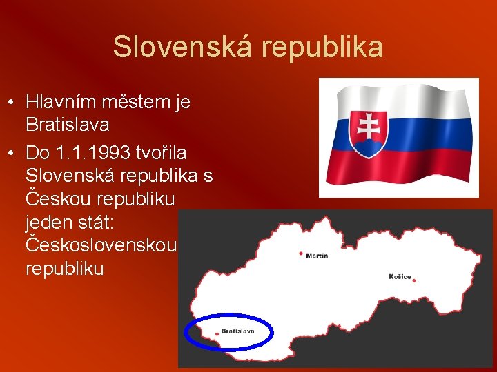 Slovenská republika • Hlavním městem je Bratislava • Do 1. 1. 1993 tvořila Slovenská