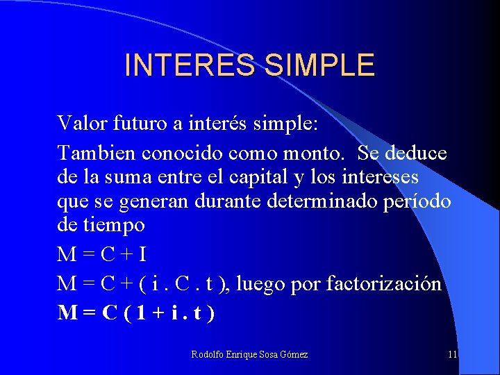 INTERES SIMPLE Valor futuro a interés simple: Tambien conocido como monto. Se deduce de