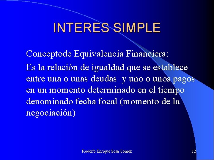 INTERES SIMPLE Conceptode Equivalencia Financiera: Es la relación de igualdad que se establece entre