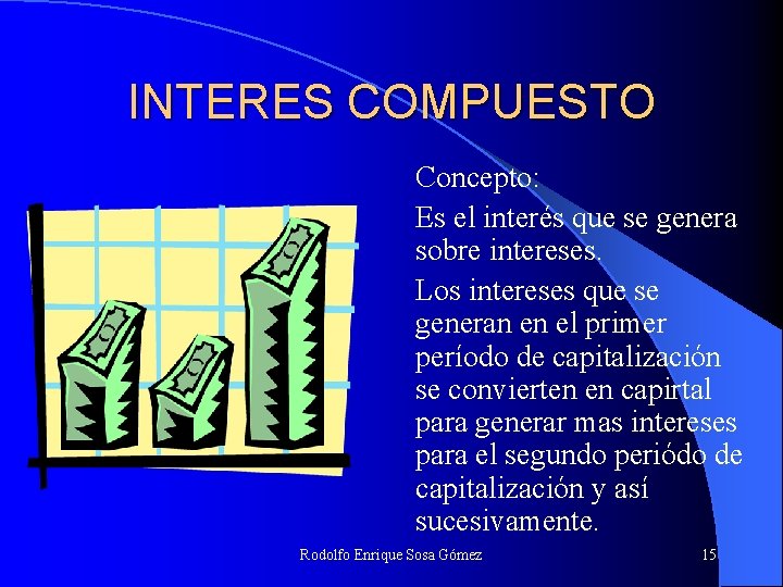 INTERES COMPUESTO Concepto: Es el interés que se genera sobre intereses. Los intereses que