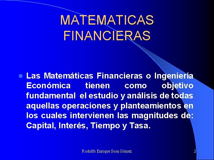 MATEMATICAS FINANCIERAS l Las Matemáticas Financieras o Ingeniería Económica tienen como objetivo fundamental el