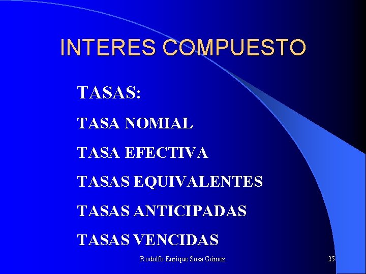 INTERES COMPUESTO TASAS: TASA NOMIAL TASA EFECTIVA TASAS EQUIVALENTES TASAS ANTICIPADAS TASAS VENCIDAS Rodolfo