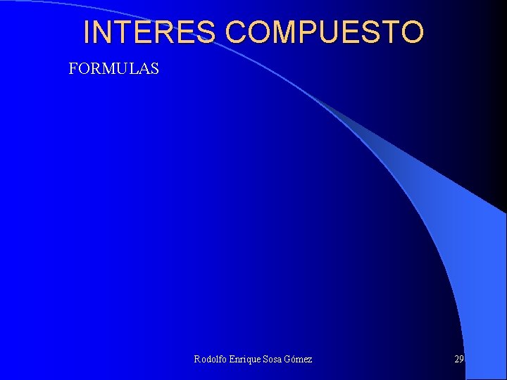 INTERES COMPUESTO FORMULAS Rodolfo Enrique Sosa Gómez 29 