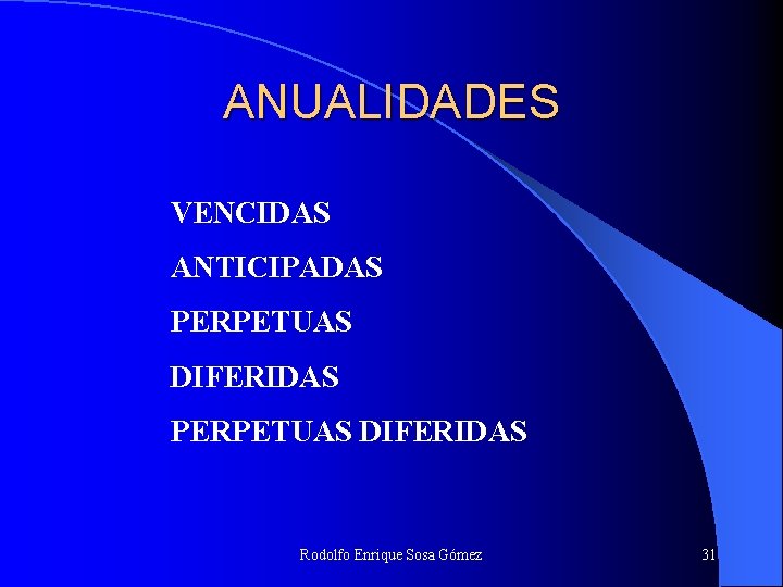 ANUALIDADES VENCIDAS ANTICIPADAS PERPETUAS DIFERIDAS Rodolfo Enrique Sosa Gómez 31 