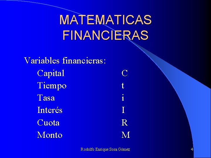 MATEMATICAS FINANCIERAS Variables financieras: Capital Tiempo Tasa Interés Cuota Monto C t i I