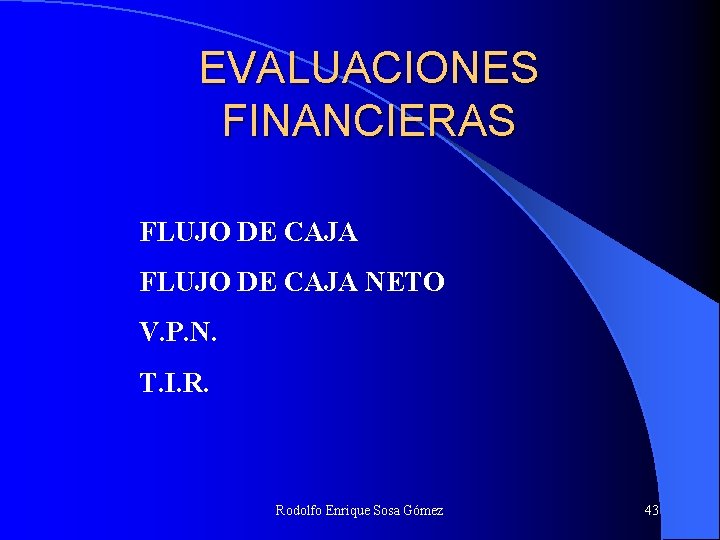 EVALUACIONES FINANCIERAS FLUJO DE CAJA NETO V. P. N. T. I. R. Rodolfo Enrique