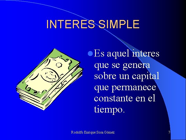 INTERES SIMPLE l Es aquel interes que se genera sobre un capital que permanece