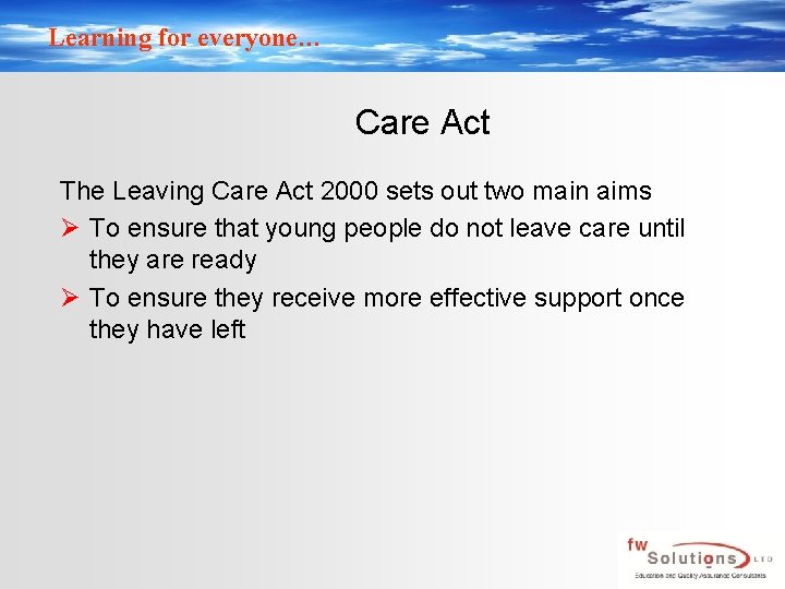 Learning for everyone… Care Act The Leaving Care Act 2000 sets out two main
