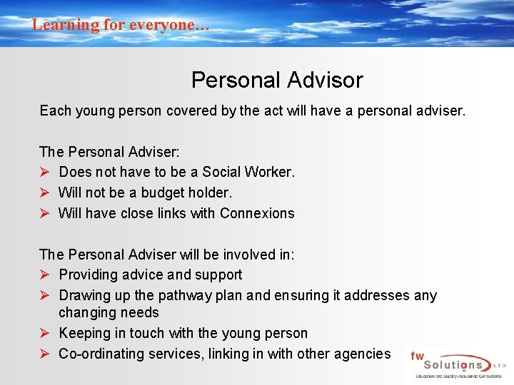 Learning for everyone… Personal Advisor Each young person covered by the act will have