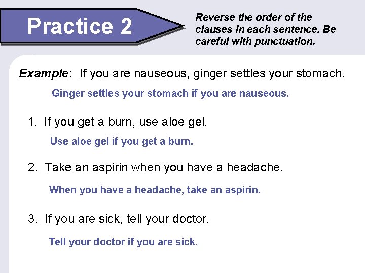 Practice 2 Reverse the order of the clauses in each sentence. Be careful with