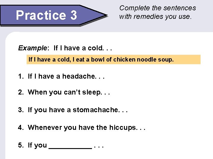Practice 3 Complete the sentences with remedies you use. Example: If I have a
