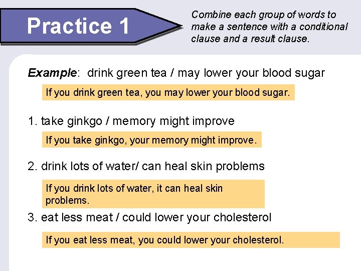 Practice 1 Combine each group of words to make a sentence with a conditional