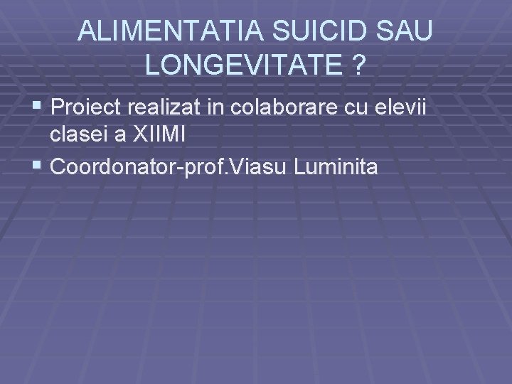 ALIMENTATIA SUICID SAU LONGEVITATE ? § Proiect realizat in colaborare cu elevii clasei a