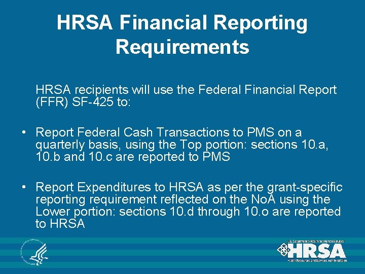 HRSA Financial Reporting Requirements HRSA recipients will use the Federal Financial Report (FFR) SF-425 HRSA Financial Reporting Requirements HRSA recipients will use the Federal Financial Report (FFR) SF-425