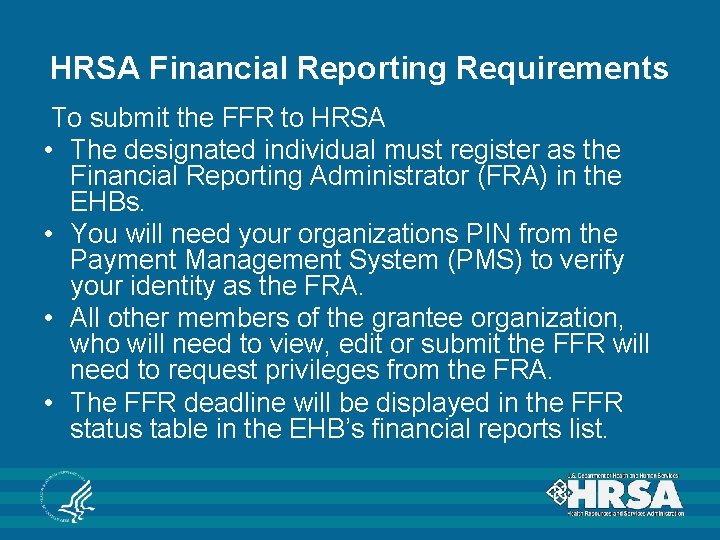 HRSA Financial Reporting Requirements To submit the FFR to HRSA • The designated individual HRSA Financial Reporting Requirements To submit the FFR to HRSA • The designated individual