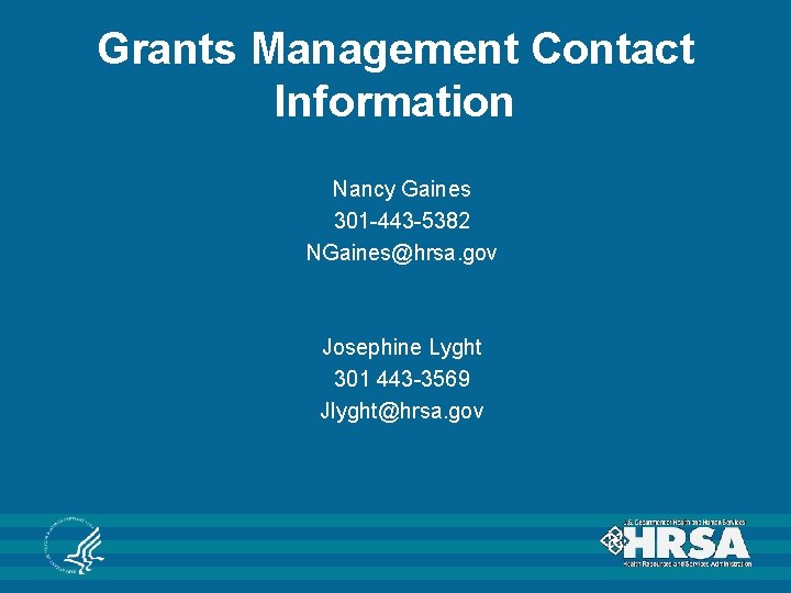 Grants Management Contact Information Nancy Gaines 301 -443 -5382 NGaines@hrsa. gov Josephine Lyght 301 Grants Management Contact Information Nancy Gaines 301 -443 -5382 NGaines@hrsa. gov Josephine Lyght 301