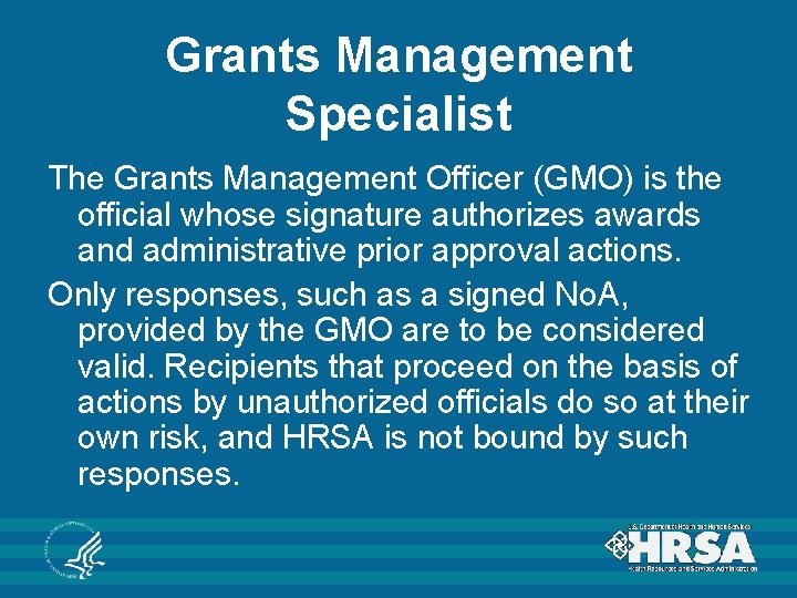 Grants Management Specialist The Grants Management Officer (GMO) is the official whose signature authorizes Grants Management Specialist The Grants Management Officer (GMO) is the official whose signature authorizes